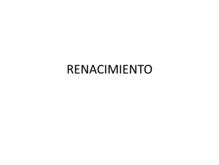 RENACIMIENTO. Renacimiento Humanidad renacida y renovac de pas clásico Primera ruptura en el sist feudal se simboliza en un arte en el q comienzan a aparecer.