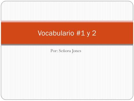Vocabulario #1 y 2 Por: Señora Jones.