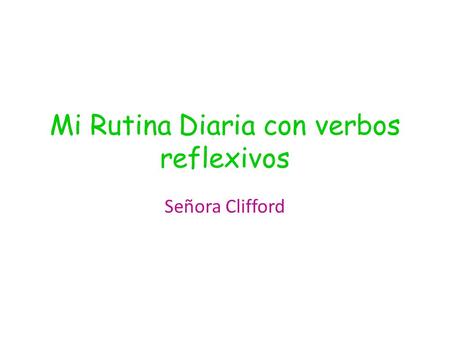 Mi Rutina Diaria con verbos reflexivos Señora Clifford.