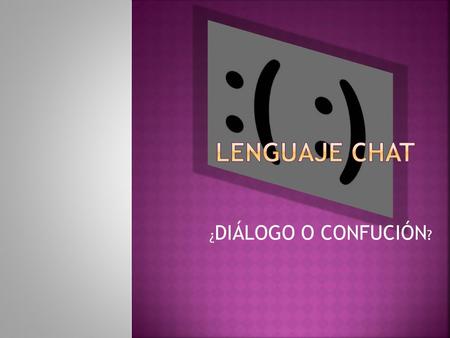LENGUAJE CHAT ¿DIÁLOGO O CONFUCIÓN?.