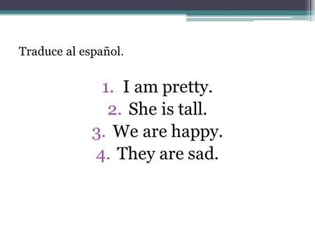 I am pretty. She is tall. We are happy. They are sad.