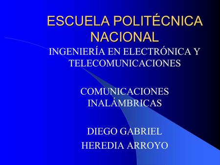 ESCUELA POLITÉCNICA NACIONAL INGENIERÍA EN ELECTRÓNICA Y TELECOMUNICACIONES COMUNICACIONES INALÁMBRICAS DIEGO GABRIEL HEREDIA ARROYO.