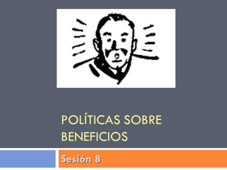 POLÍTICAS SOBRE BENEFICIOS Sesión 8. Objetivo  El estudiante podrá reconocer que la correcta implementación de un plan de beneficios origina un mejor.