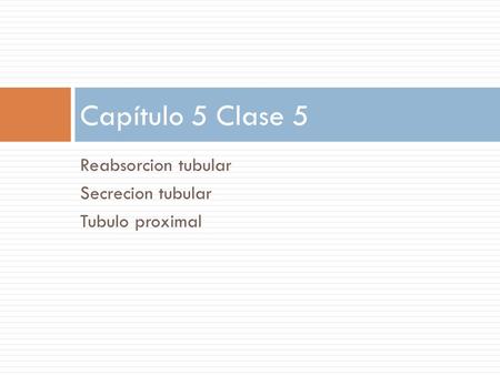 Capítulo 5 Clase 5 Reabsorcion tubular Secrecion tubular