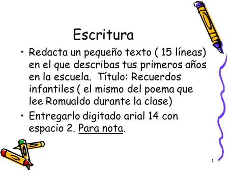 Escritura Redacta un pequeño texto ( 15 líneas) en el que describas tus primeros años en la escuela. Título: Recuerdos infantiles ( el mismo del poema.