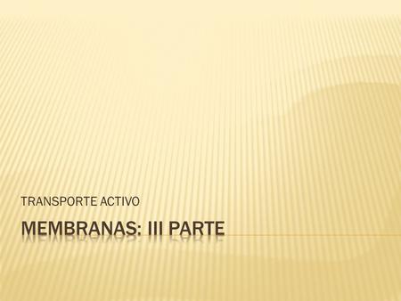 TRANSPORTE ACTIVO MEMBRANAS: III PARTE.