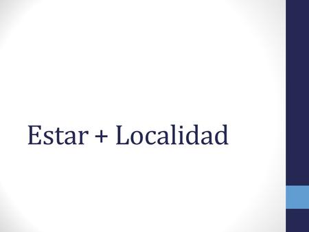 Estar + Localidad. Estar: Estoy Estás Está Estamos Están Accents on the “a” in three forms!