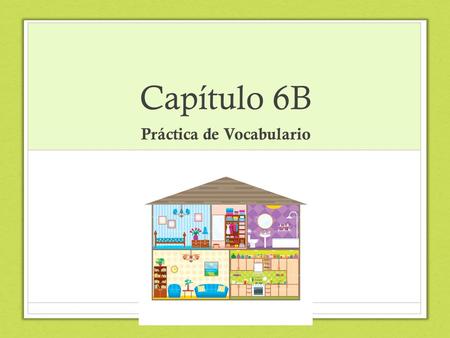 Capítulo 6B Práctica de Vocabulario. Directions: 1. Visit 10 of the available posters 2. Respond to the question on the poster in a complete SPANISH sentence.