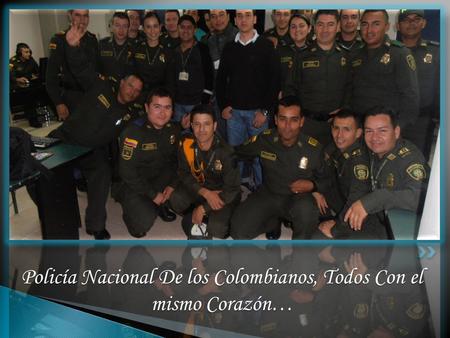 Policía Nacional De los Colombianos, Todos Con el mismo Corazón…