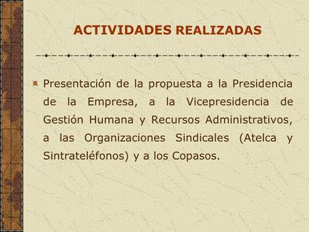 ACTIVIDADES REALIZADAS Presentación de la propuesta a la Presidencia de la Empresa, a la Vicepresidencia de Gestión Humana y Recursos Administrativos,
