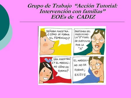 Grupo de Trabajo “Acción Tutorial: Intervención con familias” EOEs de CADIZ.