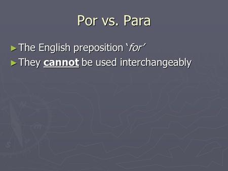 Por vs. Para ► The English preposition ‘for’ ► They cannot be used interchangeably.