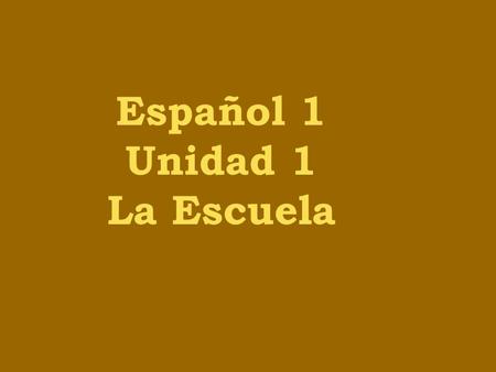 Español 1 Unidad 1 La Escuela. La Escuela el horario.