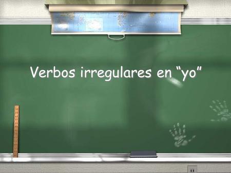 Verbos irregulares en “yo” The following verbs have irregular “yo” forms. The “yo” forms have a “go”. All other forms are the same as those of regular.