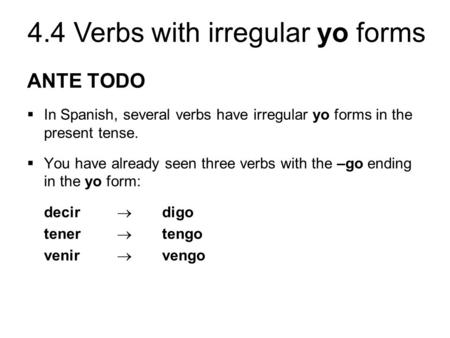 ANTE TODO In Spanish, several verbs have irregular yo forms in the present tense. You have already seen three verbs with the –go ending in the yo form: