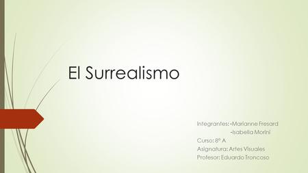 El Surrealismo Integrantes: -Marianne Fresard -Isabella Morini