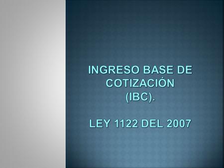 Ingreso base de cotización (ibc). Ley 1122 del 2007