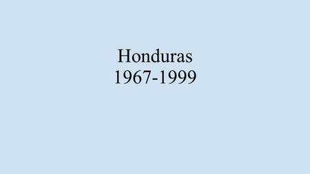 Honduras 1967-1999. 1969 - La Guerra del Fútbol Honduras contra El Salvador Conflictos: Honduras es casi 5 veces más grande que El Salvador y la población.