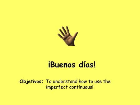 ¡Buenos días! Objetivos: To understand how to use the imperfect continuous!