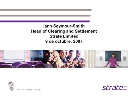 Iann Seymour-Smith Head of Clearing and Settlement Strate Limited 9 de octubre, 2007.