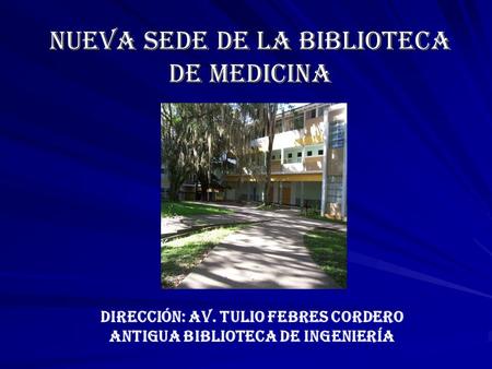 NUEVA SEDE DE LA BIBLIOTECA DE MEDICINA Dirección: Av. Tulio Febres Cordero Antigua Biblioteca de Ingeniería.