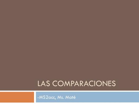 LAS COMPARACIONES -MS2acc, Ms. Maté. ¿O?  Los bistecs son más caros que el pollo.  ¿Ejemplo?  Compara dos películas.