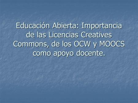 Educación Abierta: Importancia de las Licencias Creatives Commons, de los OCW y MOOCS como apoyo docente.