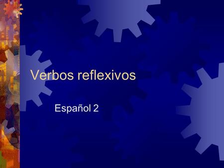 Verbos reflexivos Español 2. Las definiciones  aburrirse = to get bored  asustarse de = to be scared of  caerse = to fall down  cansarse = to get.