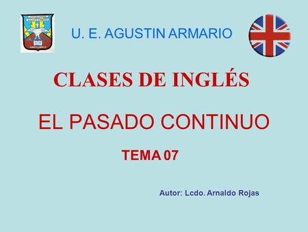 CLASES DE INGLÉS EL PASADO CONTINUO U. E. AGUSTIN ARMARIO TEMA 07