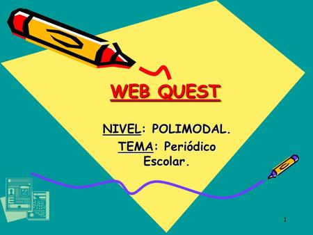 1 WEB QUEST WEB QUEST NIVEL: POLIMODAL. TEMA: Periódico Escolar.