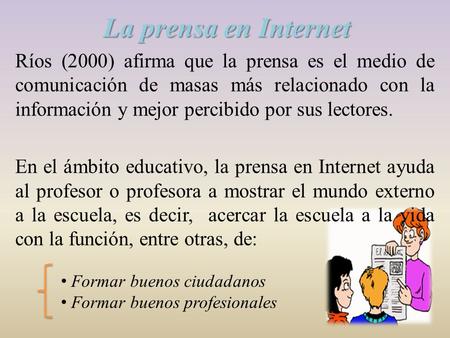 La prensa en Internet Ríos (2000) afirma que la prensa es el medio de comunicación de masas más relacionado con la información y mejor percibido por sus.