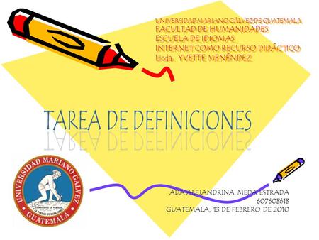 UNIVERSIDAD MARIANO GÁLVEZ DE GUATEMALA FACULTAD DE HUMANIDADES ESCUELA DE IDIOMAS INTERNET COMO RECURSO DIDÁCTICO Licda. YVETTE MENÉNDEZ ADA ALEJANDRINA.