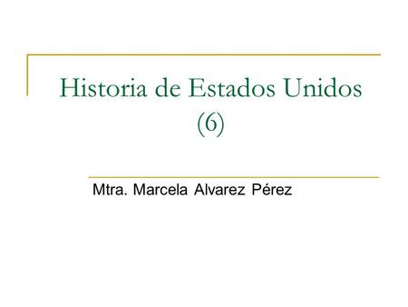 Historia de Estados Unidos (6) Mtra. Marcela Alvarez Pérez.