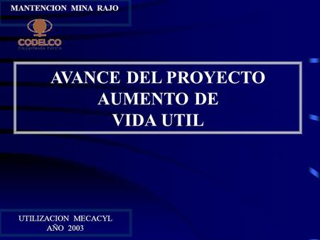 UTILIZACION MECACYL AÑO 2003 AVANCE DEL PROYECTO AUMENTO DE VIDA UTIL MANTENCION MINA RAJO.