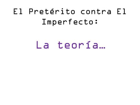 El Pretérito contra El Imperfecto: La teoría…. ¿Cuándo se usa el pretérito? Para expresar una acción comenzada en el pasado (una hora específica) – A.
