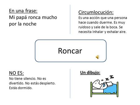 Roncar En una frase: Circumlocución: Mi papá ronca mucho por la noche