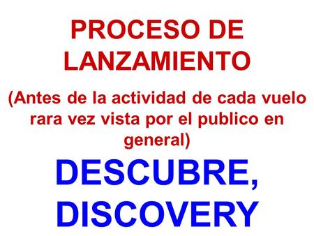 PROCESO DE LANZAMIENTO (Antes de la actividad de cada vuelo rara vez vista por el publico en general) DESCUBRE, DISCOVERY.