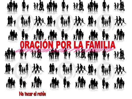 0RACIÓN POR LA FAMILIA No tocar el ratón.