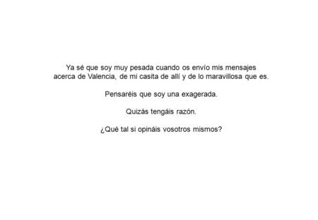 Ya sé que soy muy pesada cuando os envío mis mensajes acerca de Valencia, de mi casita de allí y de lo maravillosa que es. Pensaréis que soy una exagerada.