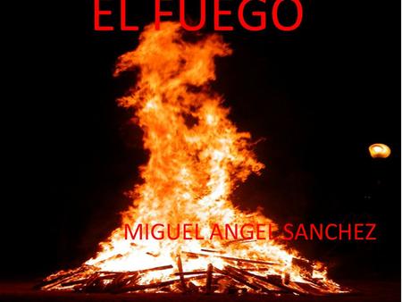 EL FUEGO MIGUEL ANGEL SANCHEZ.