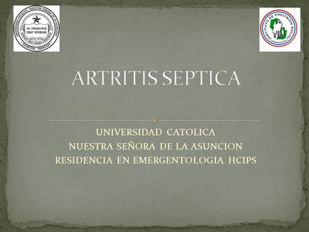 ARTRITIS SEPTICA UNIVERSIDAD CATOLICA NUESTRA SEÑORA DE LA ASUNCION