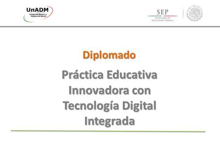 Diplomado Práctica Educativa Innovadora con Tecnología Digital Integrada.