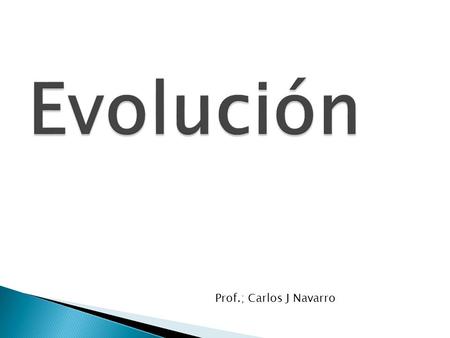 Evolución Prof.; Carlos J Navarro.
