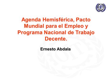Agenda Hemisférica, Pacto Mundial para el Empleo y Programa Nacional de Trabajo Decente. Ernesto Abdala.