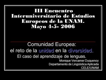 III Encuentro Interuniversitario de Estudios Europeos de la UNAM. Mayo 4-5- 2006 Comunidad Europea: unidaddiversidad. el reto de la unidad en la diversidad.