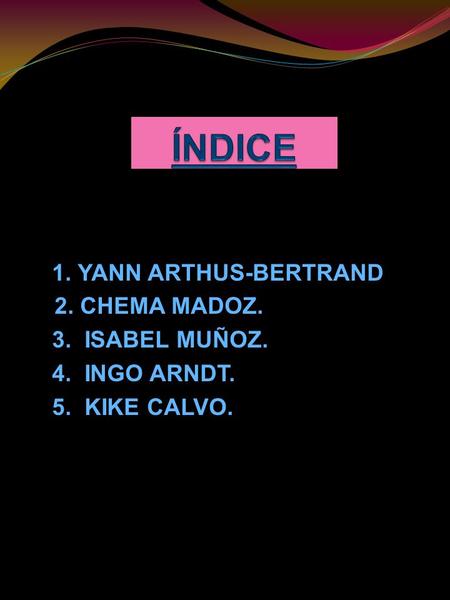 ÍNDICE 1. YANN ARTHUS-BERTRAND 2. CHEMA MADOZ. 3. ISABEL MUÑOZ.