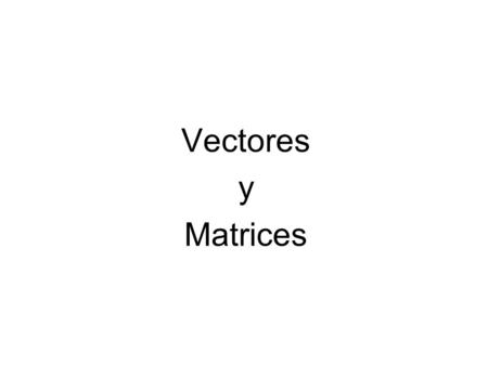 Vectores y Matrices.