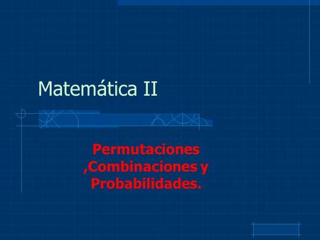 Matemática II Permutaciones,Combinaciones y Probabilidades.