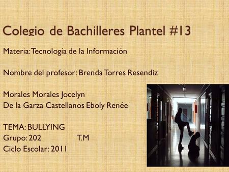 Colegio de Bachilleres Plantel #13 Materia: Tecnología de la Información Nombre del profesor: Brenda Torres Resendiz Morales Morales Jocelyn De la Garza.