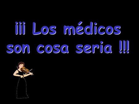 ¡¡¡ Los médicos son cosa seria !!!
